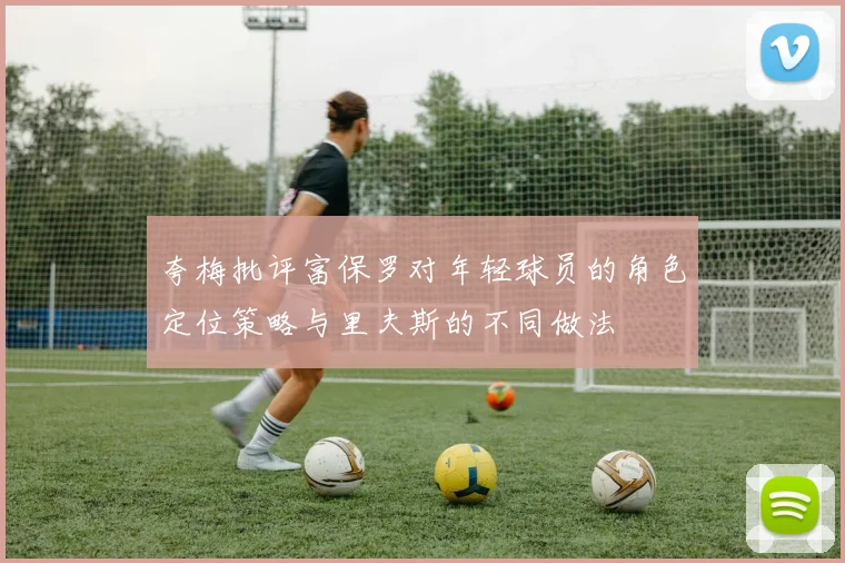 夸梅批评富保罗对年轻球员的角色定位策略与里夫斯的不同做法